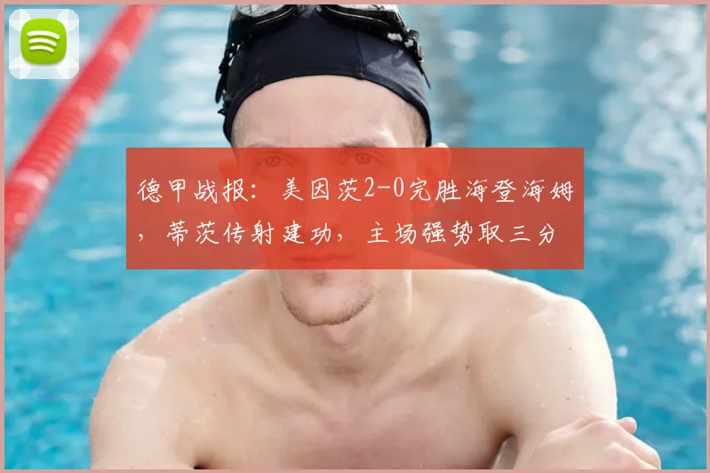 德甲战报：美因茨2-0完胜海登海姆，蒂茨传射建功，主场强势取三分！