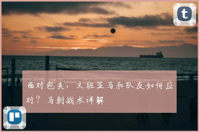 面对包夹，文班亚马和队友如何应对？马刺战术详解