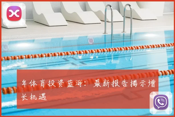 年体育投资蓝海：最新报告揭示增长机遇