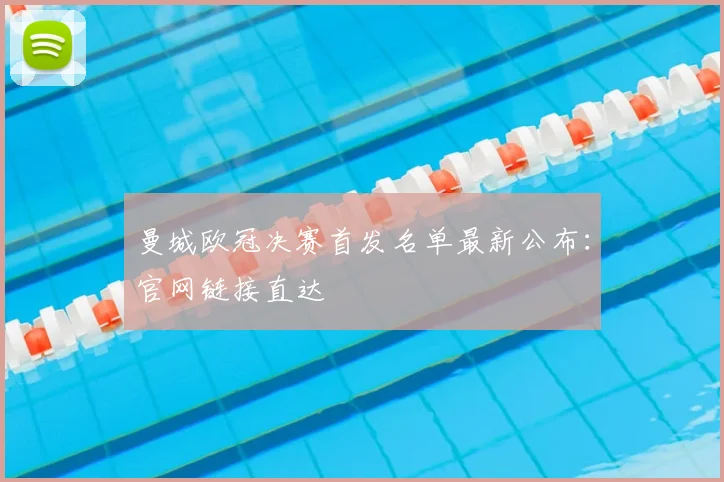 曼城欧冠决赛首发名单最新公布：官网链接直达